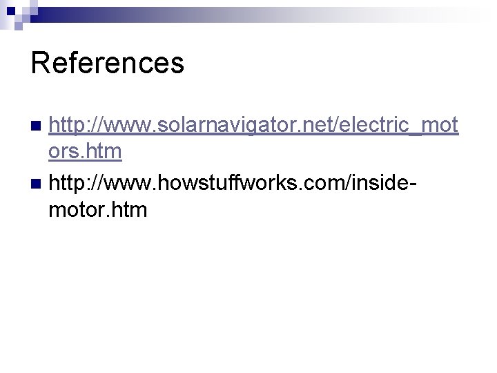 References http: //www. solarnavigator. net/electric_mot ors. htm n http: //www. howstuffworks. com/insidemotor. htm n