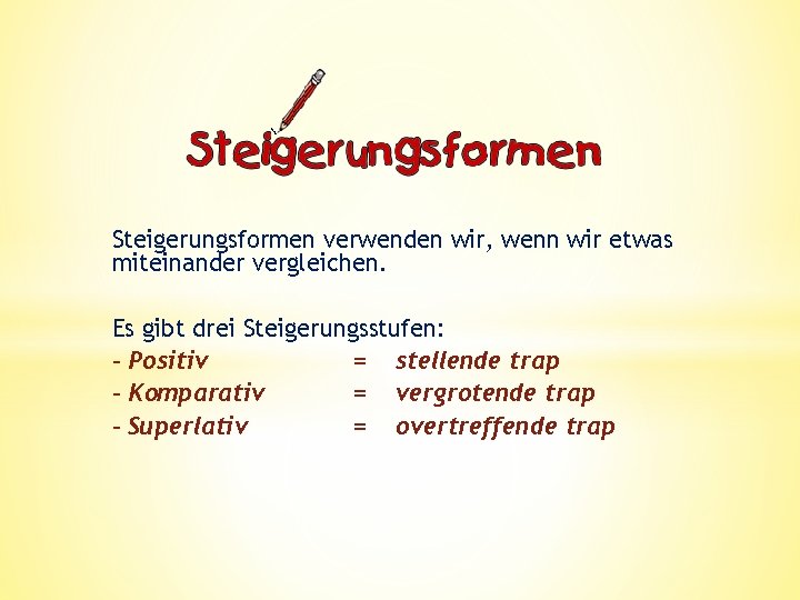 Steigerungsformen verwenden wir, wenn wir etwas miteinander vergleichen. Es gibt drei Steigerungsstufen: - Positiv