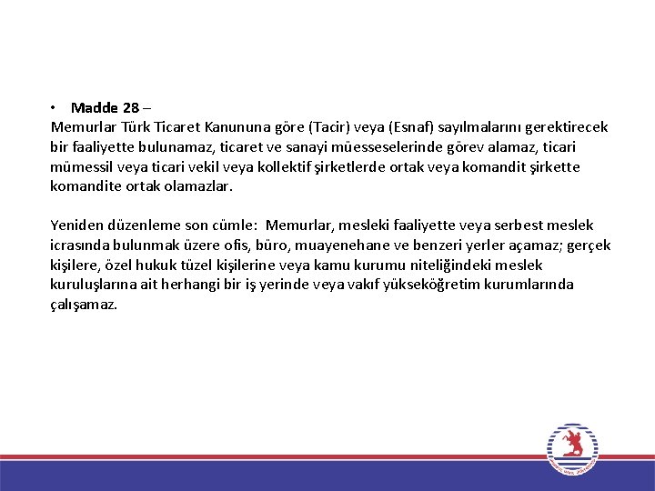  • Madde 28 – Memurlar Türk Ticaret Kanununa göre (Tacir) veya (Esnaf) sayılmalarını