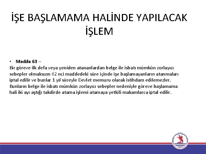 İŞE BAŞLAMAMA HALİNDE YAPILACAK İŞLEM • Madde 63 – Bir göreve ilk defa veya