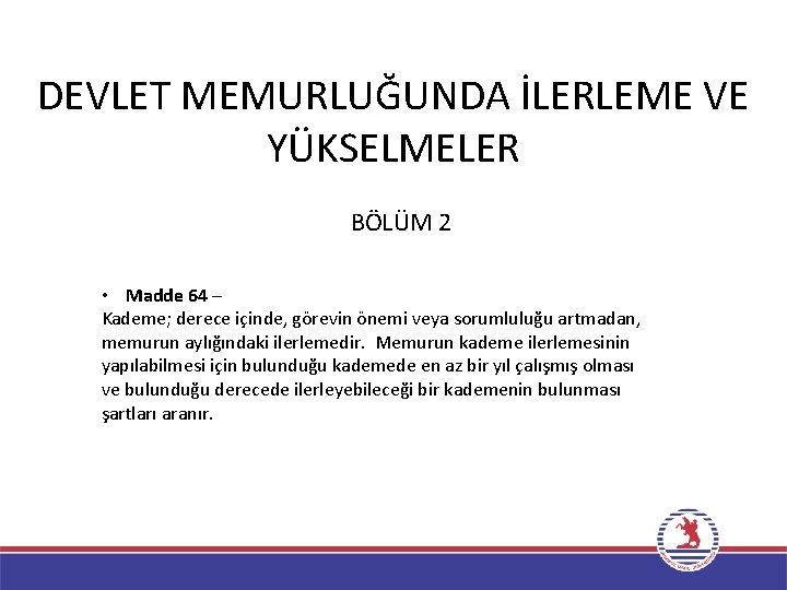 DEVLET MEMURLUĞUNDA İLERLEME VE YÜKSELMELER BÖLÜM 2 • Madde 64 – Kademe; derece içinde,