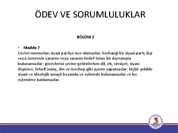 ÖDEV VE SORUMLULUKLAR BÖLÜM 2 • Madde 7 Devlet memurları siyasi partiye üye olamazlar,