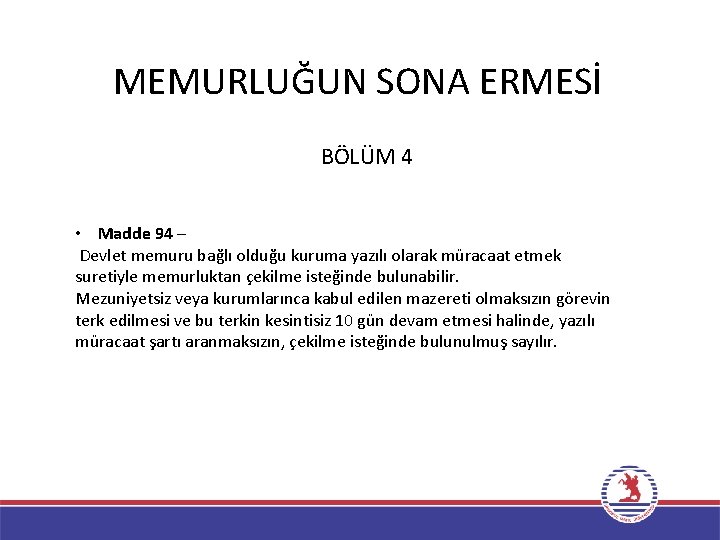 MEMURLUĞUN SONA ERMESİ BÖLÜM 4 • Madde 94 – Devlet memuru bağlı olduğu kuruma