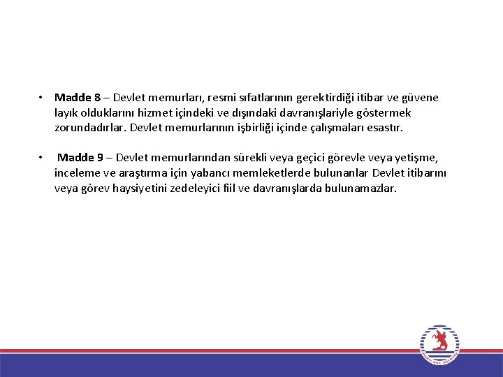  • Madde 8 – Devlet memurları, resmi sıfatlarının gerektirdiği itibar ve güvene layık