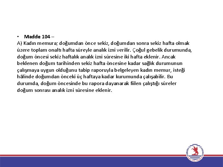  • Madde 104 – A) Kadın memura; doğumdan önce sekiz, doğumdan sonra sekiz