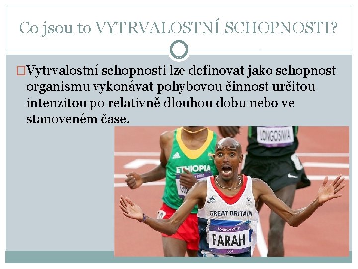 Co jsou to VYTRVALOSTNÍ SCHOPNOSTI? �Vytrvalostní schopnosti lze definovat jako schopnost organismu vykonávat pohybovou