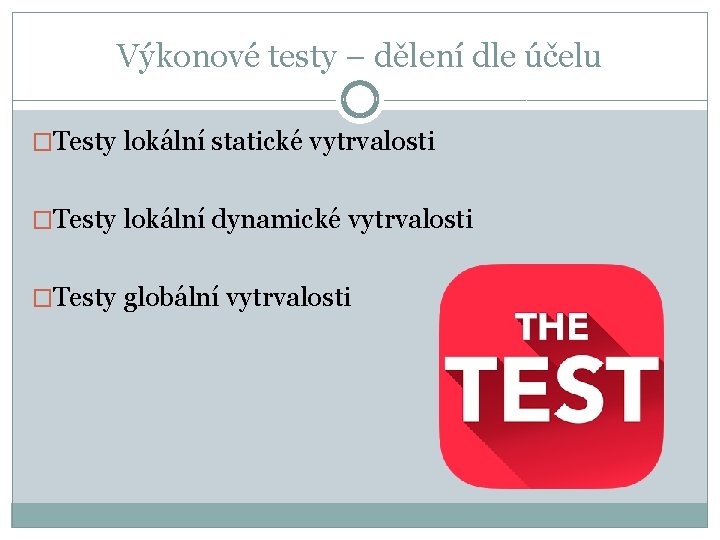 Výkonové testy – dělení dle účelu �Testy lokální statické vytrvalosti �Testy lokální dynamické vytrvalosti