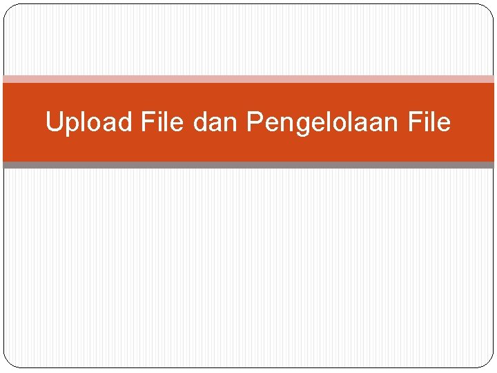 Upload File dan Pengelolaan File 
