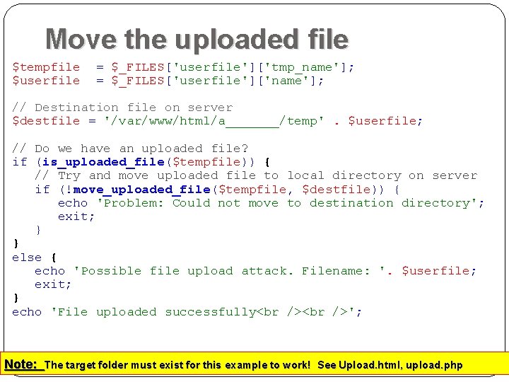 Move the uploaded file $tempfile $userfile = $_FILES['userfile']['tmp_name']; = $_FILES['userfile']['name']; // Destination file on