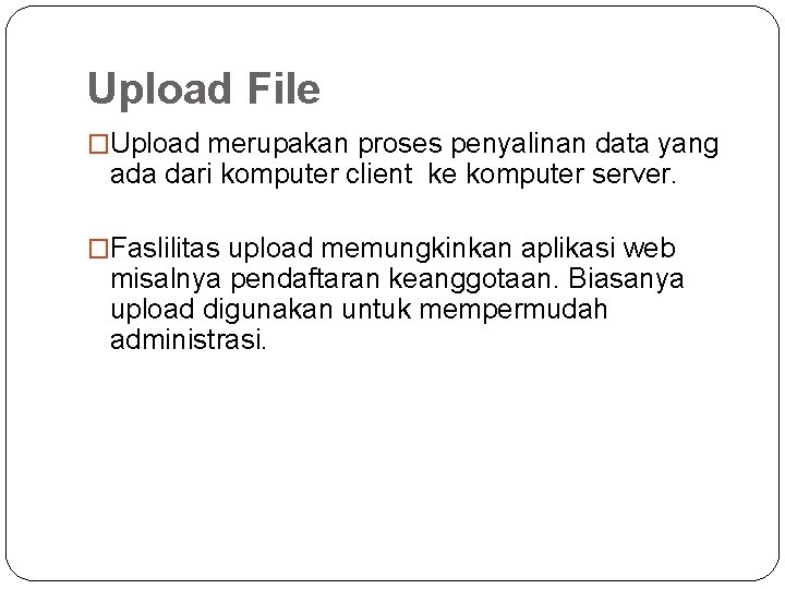 Upload File �Upload merupakan proses penyalinan data yang ada dari komputer client ke komputer