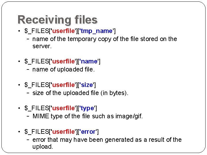 Receiving files • $_FILES['userfile']['tmp_name'] – name of the temporary copy of the file stored