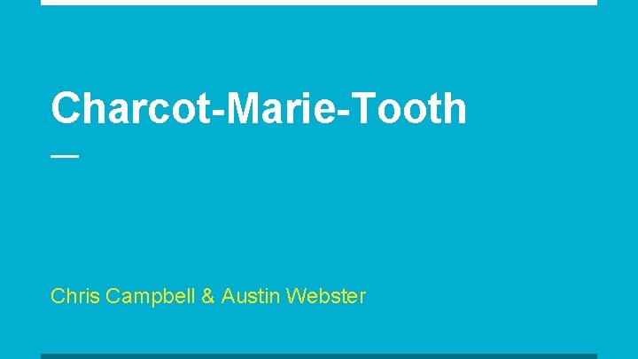 Charcot-Marie-Tooth Chris Campbell & Austin Webster 