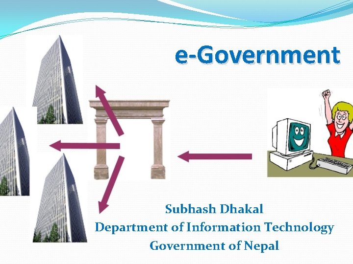 e-Government Subhash Dhakal Department of Information Technology Government of Nepal 