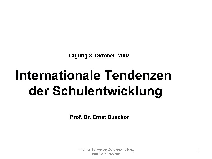 Tagung 8. Oktober 2007 Internationale Tendenzen der Schulentwicklung Prof. Dr. Ernst Buschor Internat. Tendenzen