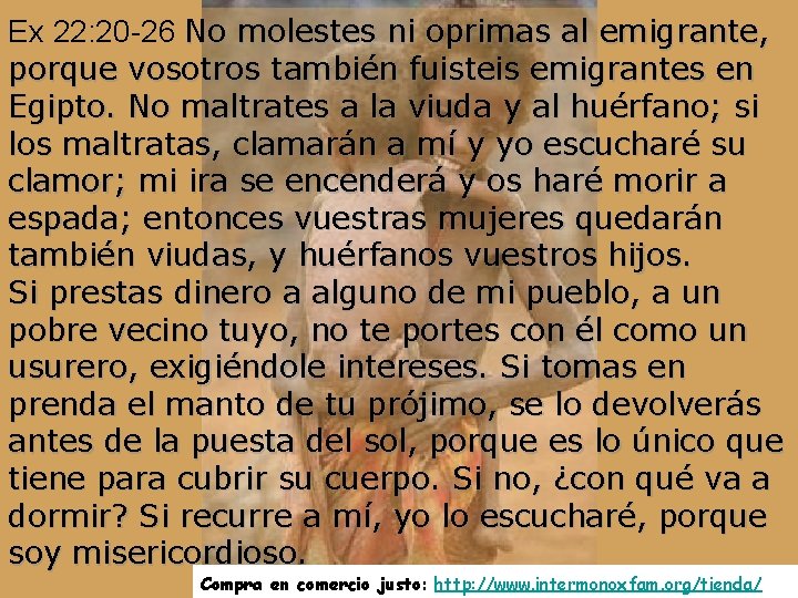 Ex 22: 20 -26 No molestes ni oprimas al emigrante, porque vosotros también fuisteis