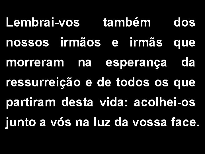 Lembrai-vos também dos nossos irmãos e irmãs que morreram na esperança da ressurreição e