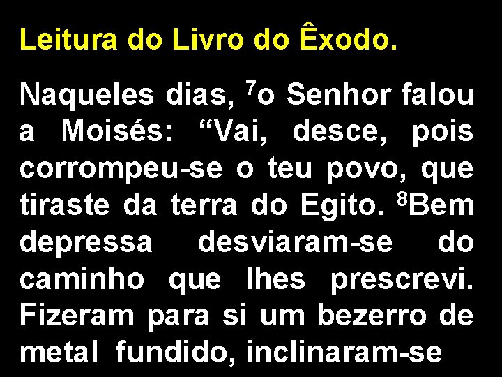 Leitura do Livro do Êxodo. Naqueles dias, 7 o Senhor falou a Moisés: “Vai,