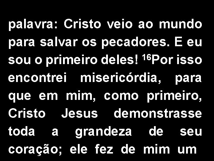 palavra: Cristo veio ao mundo para salvar os pecadores. E eu sou o primeiro