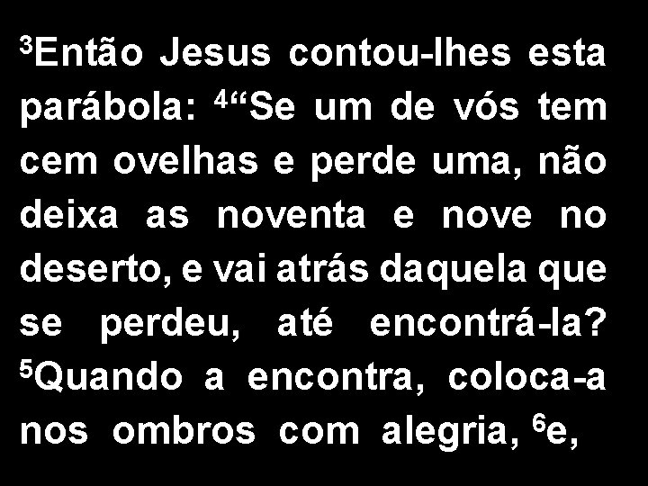 3 Então Jesus contou-lhes esta 4 parábola: “Se um de vós tem cem ovelhas