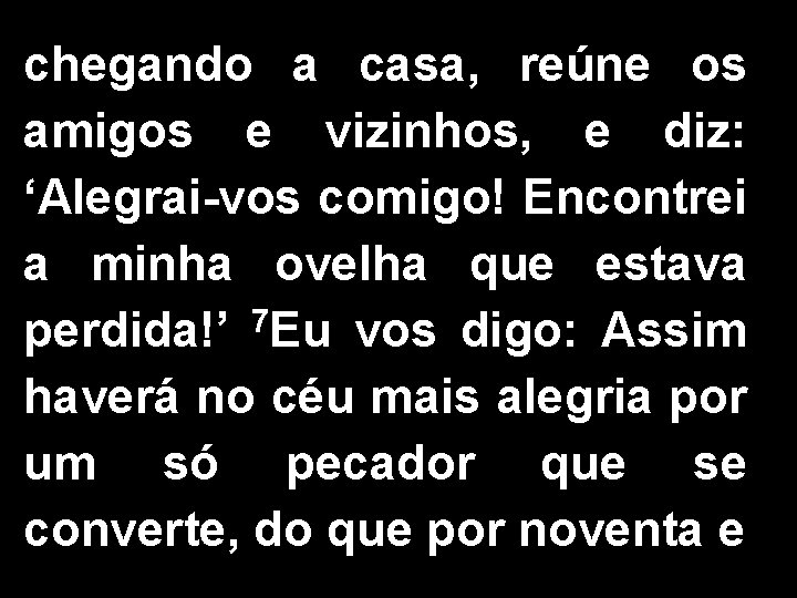 chegando a casa, reúne os amigos e vizinhos, e diz: ‘Alegrai-vos comigo! Encontrei a