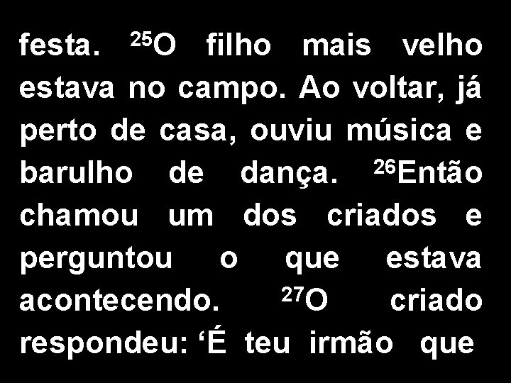 festa. 25 O filho mais velho estava no campo. Ao voltar, já perto de