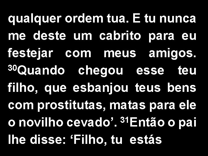 qualquer ordem tua. E tu nunca me deste um cabrito para eu festejar com