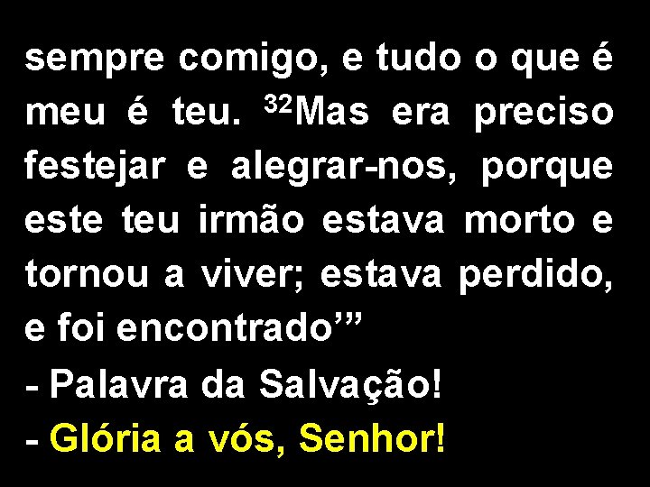 sempre comigo, e tudo o que é meu é teu. 32 Mas era preciso