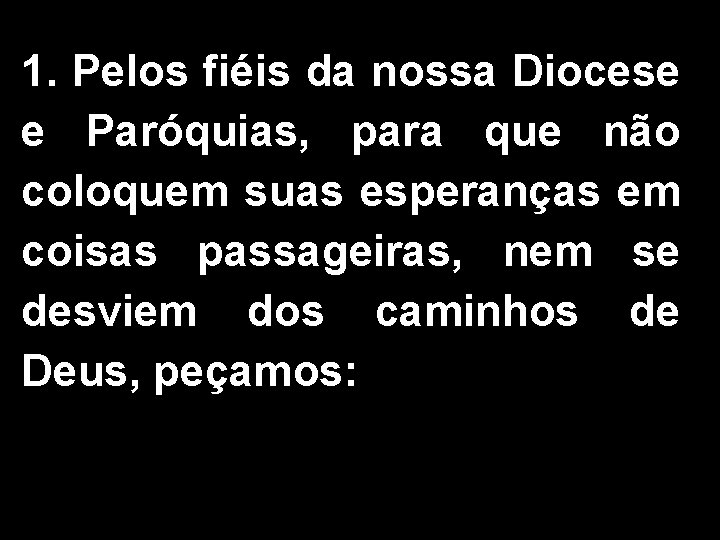 1. Pelos fiéis da nossa Diocese e Paróquias, para que não coloquem suas esperanças