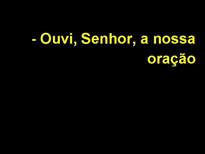 - Ouvi, Senhor, a nossa oração 