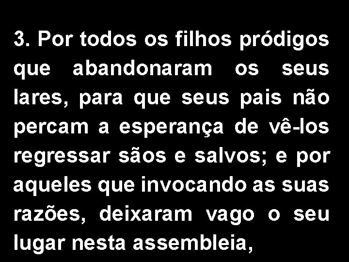 3. Por todos os filhos pródigos que abandonaram os seus lares, para que seus