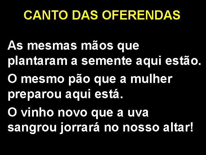 CANTO DAS OFERENDAS As mesmas mãos que plantaram a semente aqui estão. O mesmo