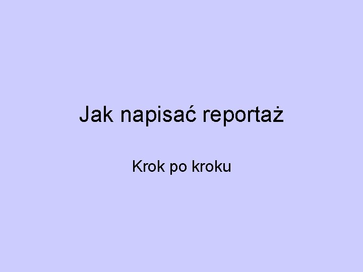 Jak napisać reportaż Krok po kroku 