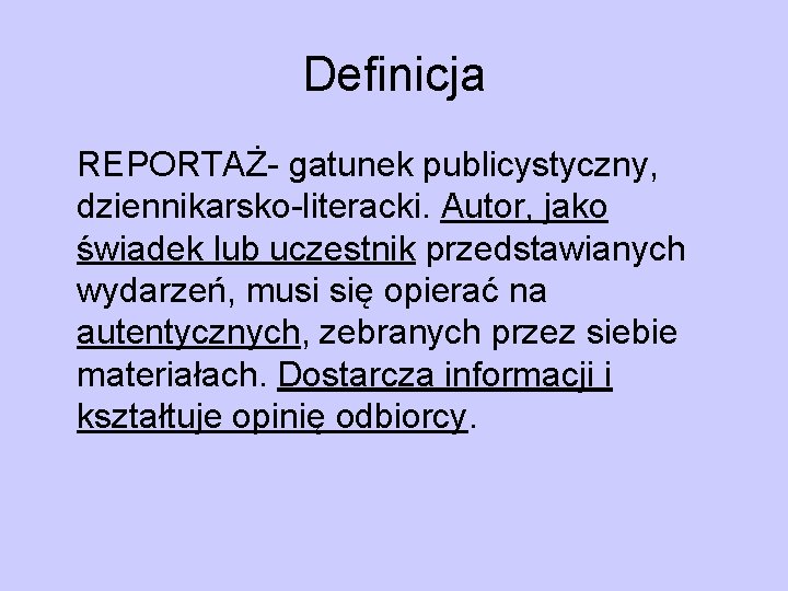 Definicja REPORTAŻ- gatunek publicystyczny, dziennikarsko-literacki. Autor, jako świadek lub uczestnik przedstawianych wydarzeń, musi się
