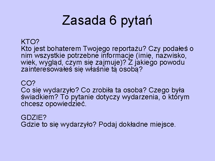 Zasada 6 pytań KTO? Kto jest bohaterem Twojego reportażu? Czy podałeś o nim wszystkie