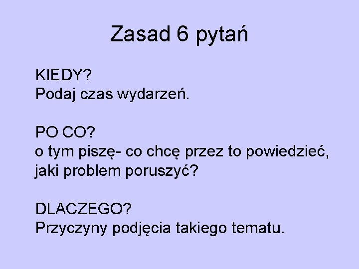 Zasad 6 pytań KIEDY? Podaj czas wydarzeń. PO CO? o tym piszę- co chcę