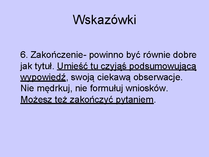 Wskazówki 6. Zakończenie- powinno być równie dobre jak tytuł. Umieść tu czyjąś podsumowującą wypowiedź,