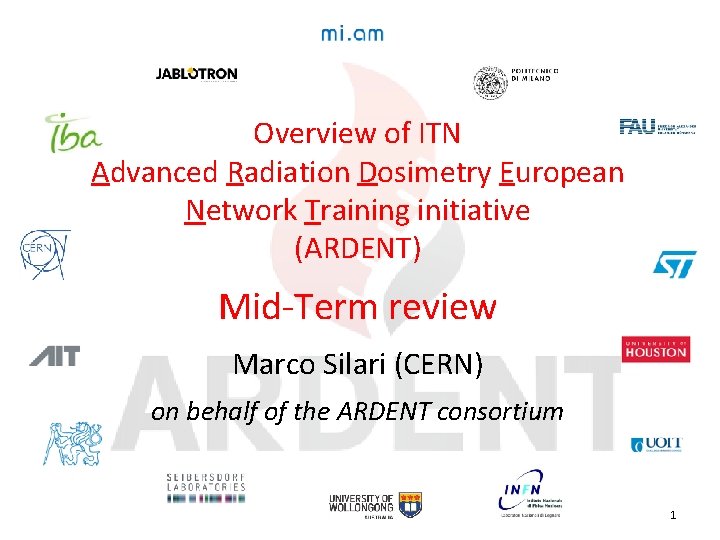 Overview of ITN Advanced Radiation Dosimetry European Network Training initiative (ARDENT) Mid-Term review Marco