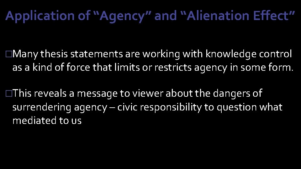 Application of “Agency” and “Alienation Effect” �Many thesis statements are working with knowledge control