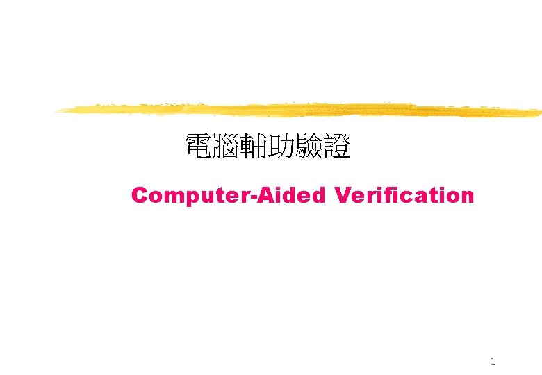 電腦輔助驗證 Computer-Aided Verification 1 