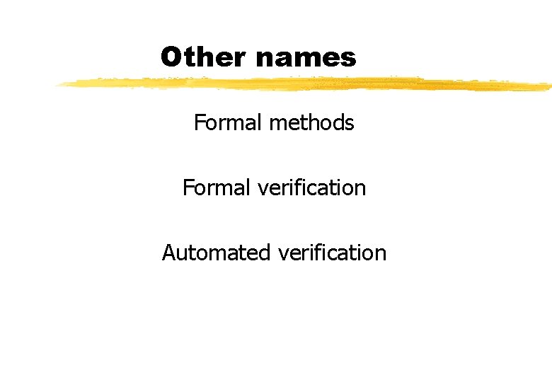 Other names Formal methods Formal verification Automated verification 