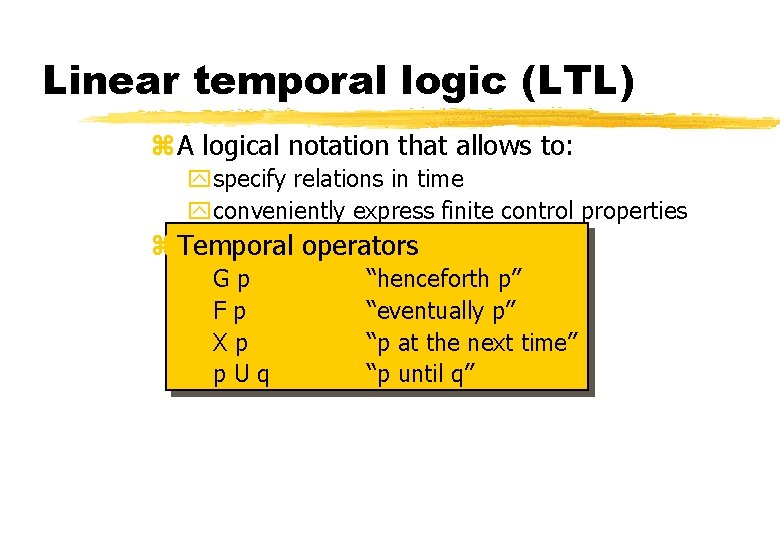 Linear temporal logic (LTL) z. A logical notation that allows to: yspecify relations in