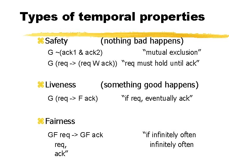 Types of temporal properties z Safety (nothing bad happens) G ~(ack 1 & ack