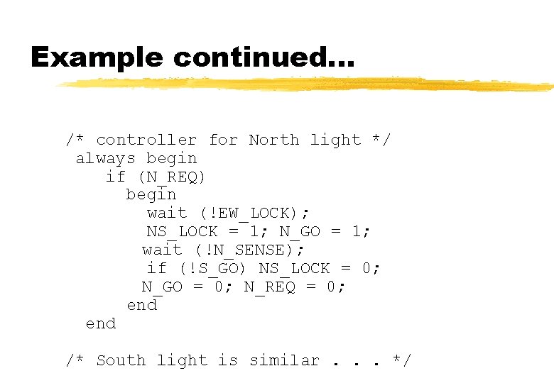 Example continued. . . /* controller for North light */ always begin if (N_REQ)