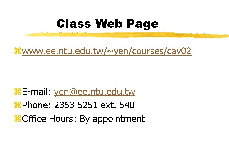 Class Web Page zwww. ee. ntu. edu. tw/~yen/courses/cav 02 z. E-mail: yen@ee. ntu. edu.