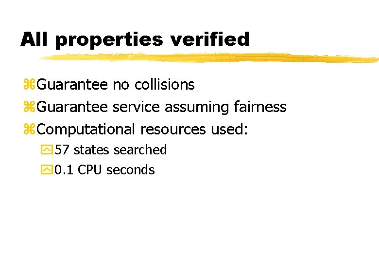 All properties verified z. Guarantee no collisions z. Guarantee service assuming fairness z. Computational
