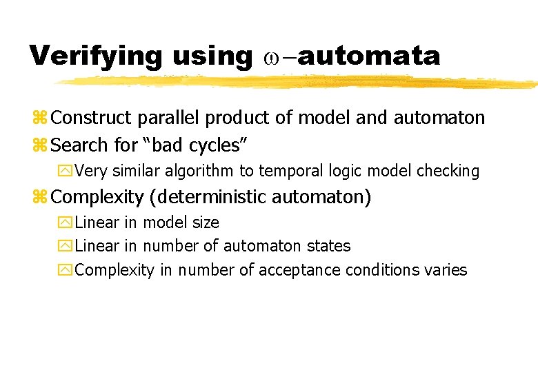 Verifying using w-automata z Construct parallel product of model and automaton z Search for