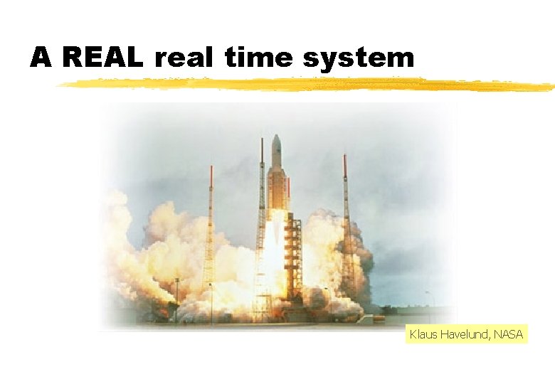 A REAL real time system Klaus Havelund, NASA 