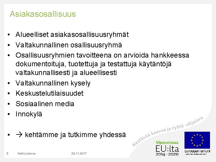 Asiakasosallisuus • Alueelliset asiakasosallisuusryhmät • Valtakunnallinen osallisuusryhmä • Osallisuusryhmien tavoitteena on arvioida hankkeessa dokumentoituja,