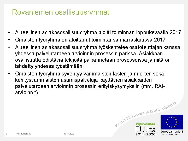 Rovaniemen osallisuusryhmät • Alueellinen asiakasosallisuusryhmä aloitti toiminnan loppukeväällä 2017 • Omaisten työryhmä on aloittanut