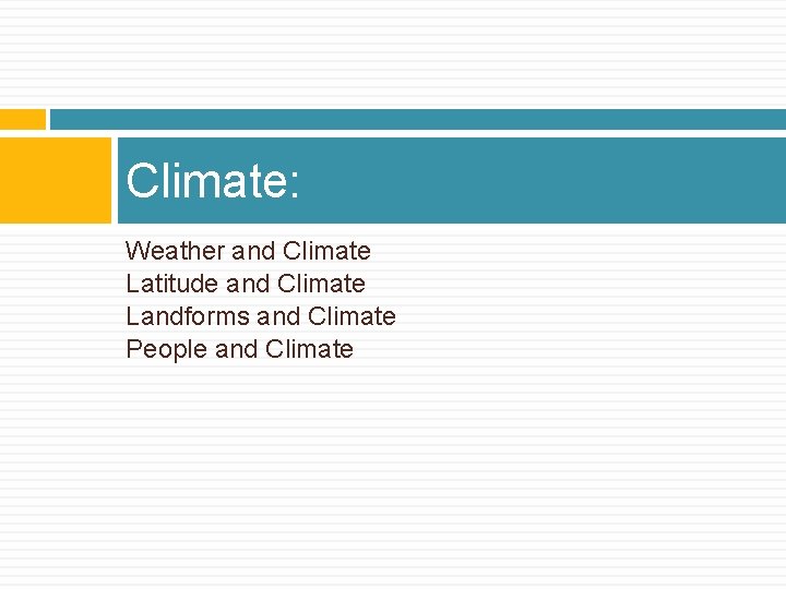 Climate: Weather and Climate Latitude and Climate Landforms and Climate People and Climate 